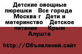 Детские овощные пюрешки - Все города, Москва г. Дети и материнство » Детское питание   . Крым,Алушта